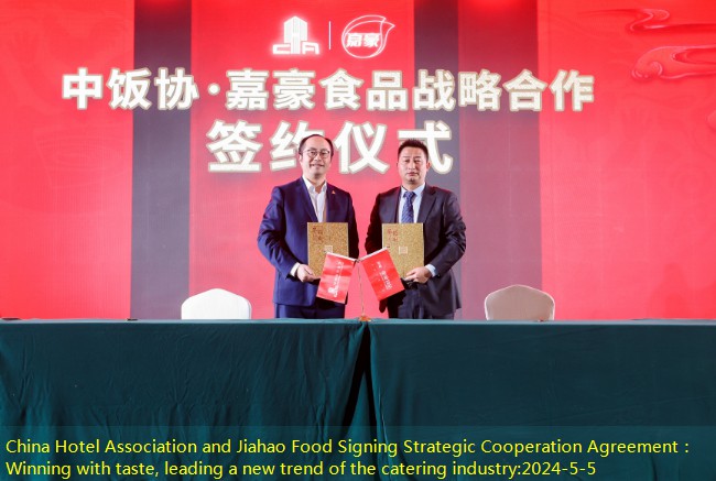 China Hotel Association and Jiahao Food Signing Strategic Cooperation Agreement： Winning with taste, leading a new trend of the catering industry